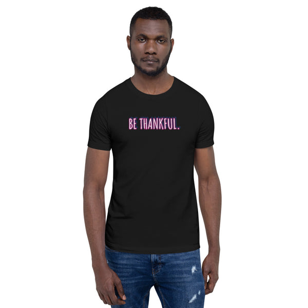 Short-Sleeve Unisex Be Thankful T-Shirt