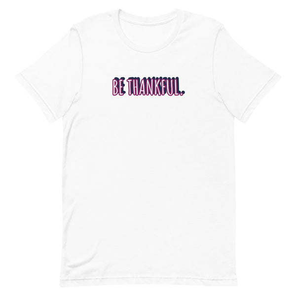 Short-Sleeve Unisex Be Thankful T-Shirt